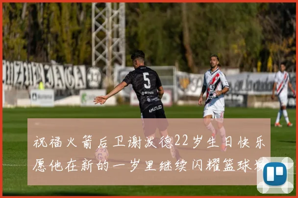 祝福火箭后卫谢泼德22岁生日快乐愿他在新的一岁里继续闪耀篮球场