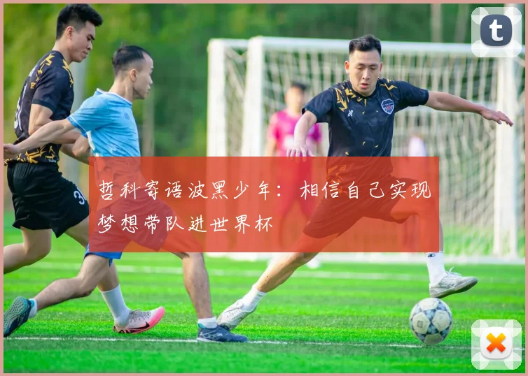 哲科寄语波黑少年：相信自己实现梦想带队进世界杯